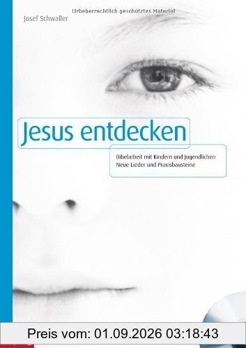 Jesus entdecken: Bibelarbeit mit Kindern und Jugendlichen - Neue Lieder und Praxisbausteine