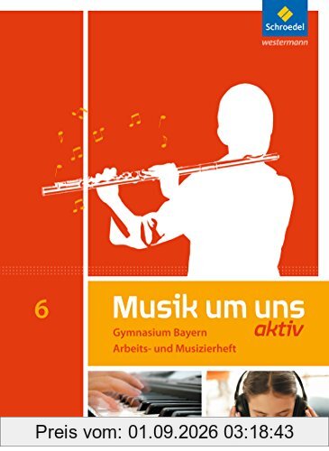 Musik um uns SI - Ausgabe 2017 für Bayern: Arbeits- und Musizierheft 6