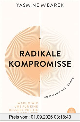 Radikale Kompromisse: Warum wir uns für eine bessere Politik in der Mitte treffen müssen