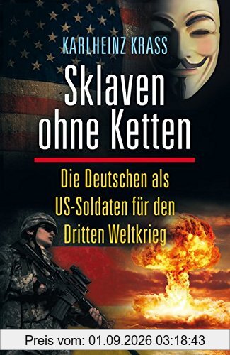 Sklaven ohne Ketten: Die Deutschen als US-Soldaten für den Dritten Weltkrieg (Alternative Realität)