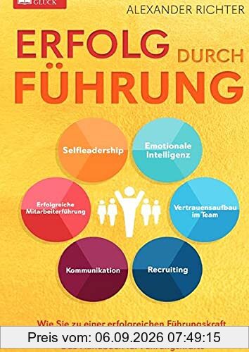Erfolg durch Führung: Wie Sie zu einer erfolgreichen Führungskraft werden und Ihre Mitarbeiter begeistern – Das Handbuch für Führungskräfte