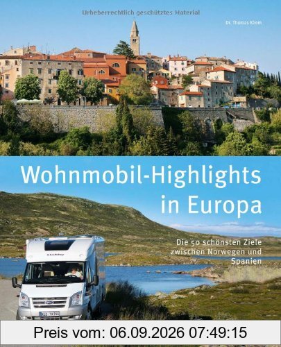 Wohnmobil-Highlights in Europa - Die schönsten Plätze und Sehenswürdigkeiten in Italien, Deutschland, Spanien, Schweden, Norwegen, am Atlantik und der ... schönsten Ziele zwischen Norwegen und Spanien