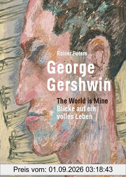 George Gershwin: The world is mine. Blicke auf ein volles Leben