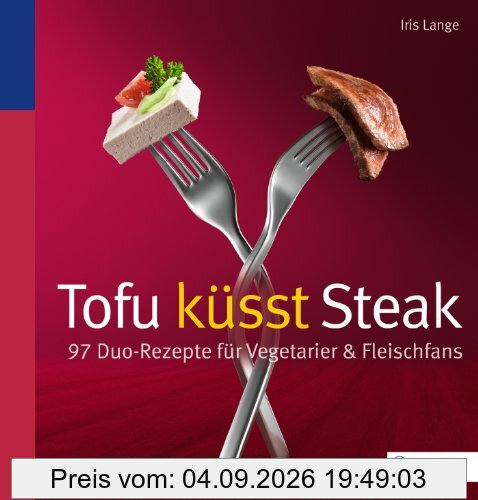 Tofu küsst Steak: 97 Duo-Rezepte für Vegetarier & Fleischfans
