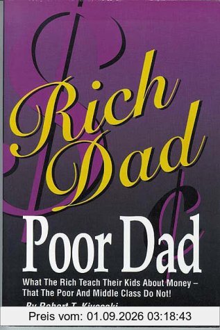 Rich Dad Poor Dad: What the Rich Teach Their Kids About Money - That the Poor and the Middle Class Do Not!: What the Rich Teach Their Kids About Money That the Poor and Middle Class Don't