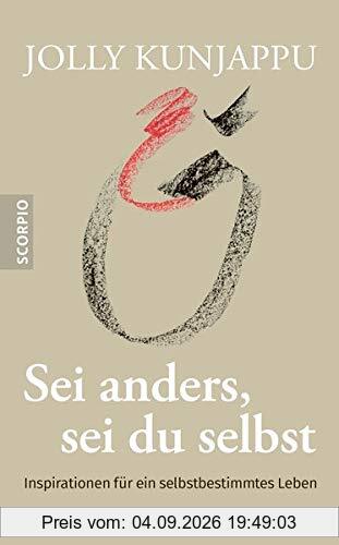 Sei anders, sei du selbst: Inspirationen für ein selbstbestimmtes Leben