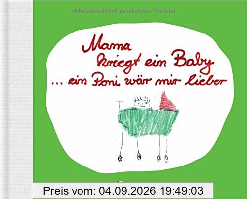 Mama kriegt ein Baby ... ein Poni wär mir lieber: Kindersprüche zu Schwangerschaft und Geburt