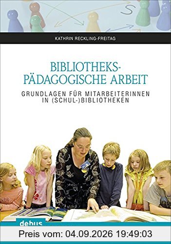 Bibliothekspädagogische Arbeit: Grundlagen für MitarbeiterInnen in (Schul-)Bibliotheken