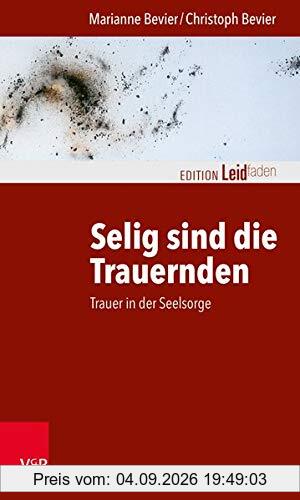 Selig sind die Trauernden: Trauer in der Seelsorge (Edition Leidfaden / Basisqualifikation Trauerbegleitung)