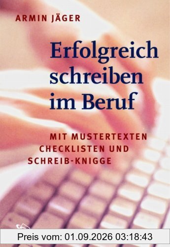 Erfolgreich schreiben im Beruf: Mit Mustertexten, Checklisten und Schreib-Knigge