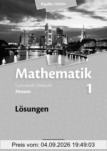 Bigalke/Köhler: Mathematik Sekundarstufe II - Hessen - Neubearbeitung / Band 1 - Lösungen zum Schülerbuch