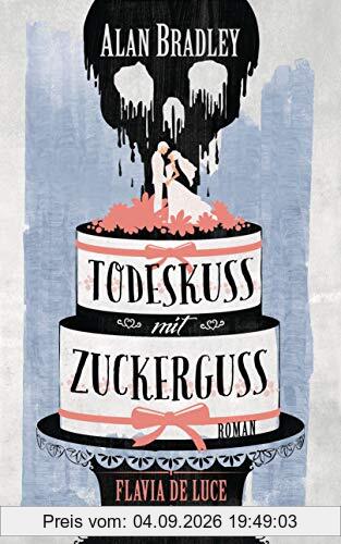 Flavia de Luce 10 - Todeskuss mit Zuckerguss: Roman