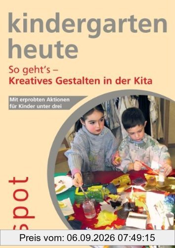 So geht's - Kreatives Gestalten in der Kita: Mit erprobten Aktionen für Kinder unter drei