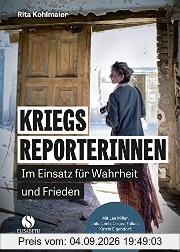 Kriegsreporterinnen – Im Einsatz für Wahrheit und Frieden: Mit Katrin Eigendorf, Christiane Amanpour, Julia Leeb, Lee Miller u.v.a.