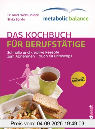 metabolic balance® - Das Kochbuch für Berufstätige (Neuausgabe): Schnelle und kreative Rezepte zum Abnehmen - auch für unterwegs