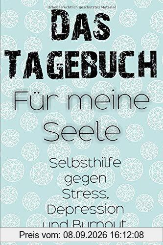 Das Tagebuch für meine Seele. Selbsthilfe gegen Stress, Depression und Burnout. Zum Ausfüllen und Ankreuzen