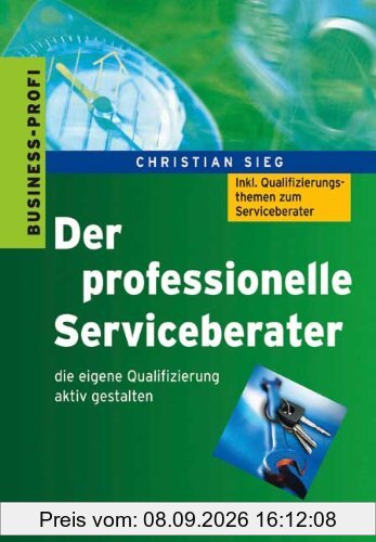 Der professionelle Serviceberater: Die eigene Qualifizierung aktiv gestalten