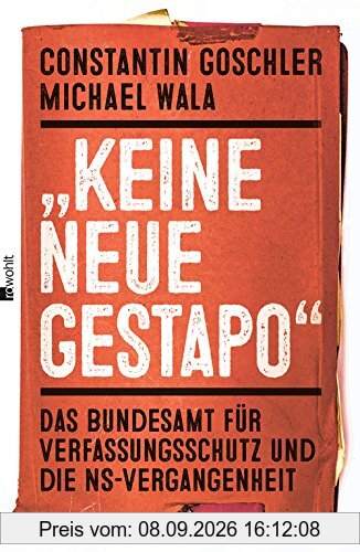 Keine neue Gestapo: Das Bundesamt für Verfassungsschutz und die NS-Vergangenheit