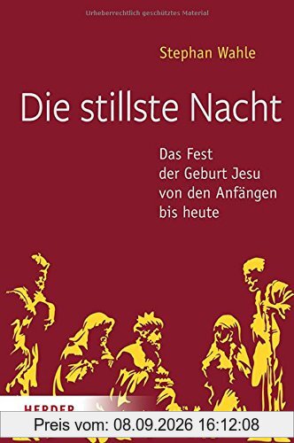 Die stillste Nacht: Das Fest der Geburt Jesu von den Anfängen bis heute