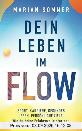 DEIN LEBEN IM FLOW: SPORT, KARRIERE, GESUNDES LEBEN, PERSÖNLICHE ZIELE. Wie du deine Erfolgswelle startest.