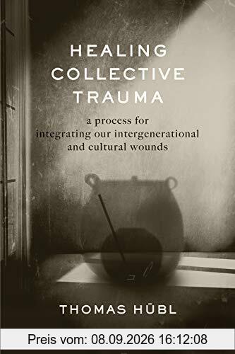 Healing Collective Trauma: A Process for Integrating Our Intergenerational and Cultural Wounds