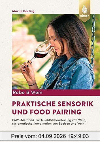 Praktische Sensorik und Food Pairing: PAR Methodik zur Qualitätsbeurteilung von Wein, systematische Kombination von Speisen und Wein