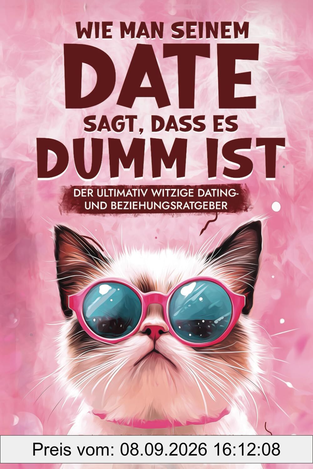 Wie man seinem Date sagt, dass es dumm ist: Der ultimativ witzige Dating- und Beziehungsratgeber – Geschenk für Freunde, Familie, Verwandte und Kollegen