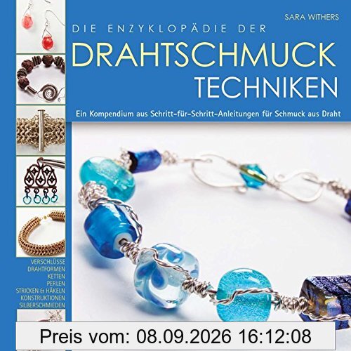 Die Enzyklopädie der Drahtschmuck Techniken: Ein Kompendium aus Schritt-für-Schritt-Anleitungen für Schmuck aus Draht
