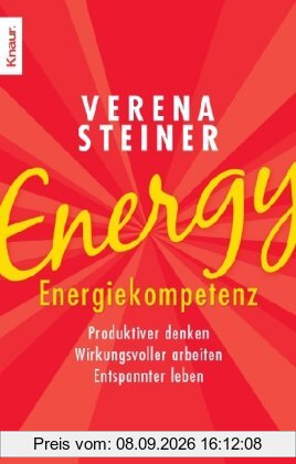 Energy: Energiekompetenz: Produktiver denken - Wirkungsvoller arbeiten - Entspannter leben