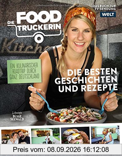 Die Foodtruckerin: Ein kulinarischer Roadtrip durch ganz Deutschland. Die besten Geschichten und Rezepte