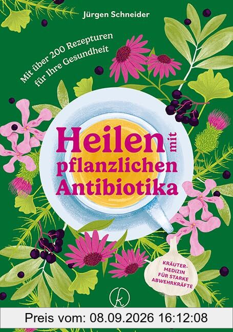 Heilen mit pflanzlichen Antibiotika: Mit 200 Rezepturen für Ihre Gesundheit. Kräutermedizin für starke Abwehrkräfte