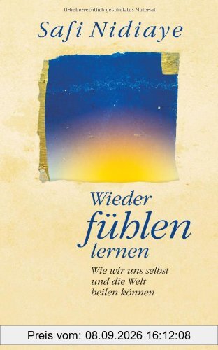 Wieder fühlen lernen: Wie wir uns selbst und die Welt heilen können