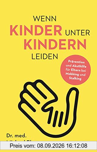 Wenn Kinder unter Kindern leiden: Prävention und Akuthilfe für Eltern bei Mobbing und Stalking. Mit Online-Material
