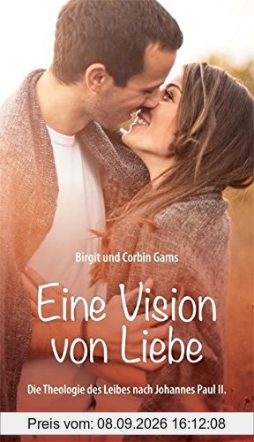 Eine Vision von Liebe: Die Theologie des Leibes nach Johannes Paul II.