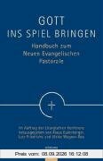 Gott ins Spiel bringen: Handbuch zum Neuen Evangelischen Pastorale