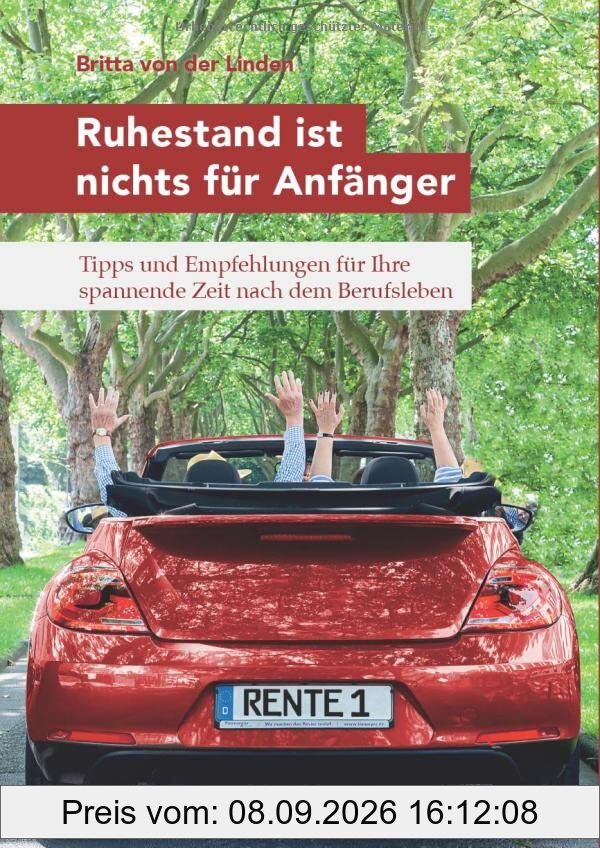 Ruhestand ist nichts für Anfänger: Tipps und Empfehlungen für Ihre spannende Zeit nach dem Berufsleben