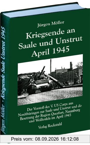 Kriegsende an Saale und Unstrut April 1945: Der Vorstoß des V. US Corps aus Nordthüringen zur Saale und Unstrut und die Besetzung der Region Querfurt, Naumburg und Weißenfels im April 1945