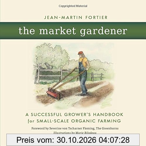 The Market Gardener: A Successful Grower's Handbook for Small-scale Organic Farming