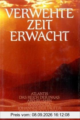 Verwehte Zeit erwacht, Bd.2, Atlantis, Das Reich der Inkas, Abd-Ru-Shin, Kassandra, Johannes der Täufer, Jesus von Nazareth: Aufgenommen in der Nähe ... durch besondere Begabung eines dazu Berufenen