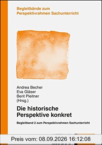Die historische Perspektive kontret: Begleitband 2 zum Perspektivrahmen Sachunterricht (Begleitbände zum Perspektivrahmen Sachunterricht)