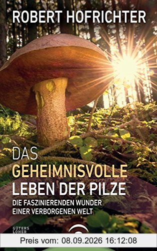 Das geheimnisvolle Leben der Pilze: Die faszinierenden Wunder einer verborgenen Welt