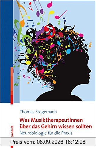 Was MusiktherapeutInnen über das Gehirn wissen sollten: Neurobiologie für die Praxis