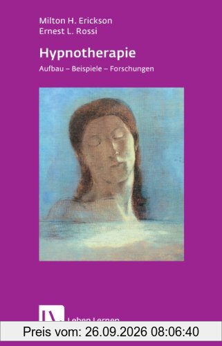 Hypnotherapie. Aufbau, Beispiele, Forschungen (Leben Lernen 49)