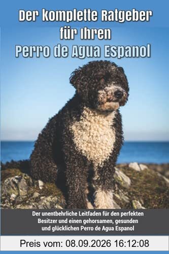 Der komplette Ratgeber für Ihren Perro de Agua Espanol: Der unentbehrliche Leitfaden für den perfekten Besitzer und einen gehorsamen, gesunden und glücklichen Perro de Agua Espanol