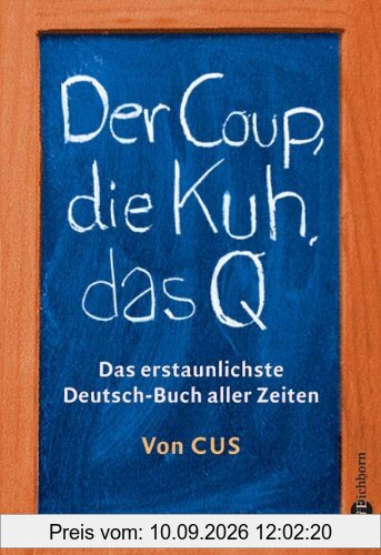 Der Coup, die Kuh, das Q: Das erstaunlichste Deutsch-Buch aller Zeiten