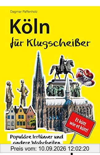 Köln für Klugscheißer: Populäre Irrtümer und andere Wahrheiten