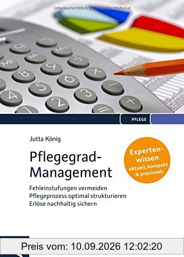 Pflegegrad-Management: Fehleinstufungen vermeiden - Pflegeprozess optimal strukturieren - Erlöse nachhaltig sichern - Expertenwissen: aktuell, kompakt, praxisnah