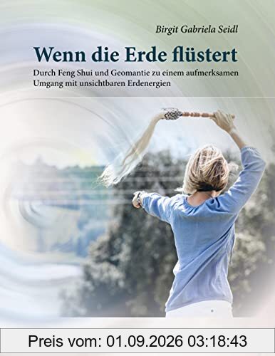 Wenn die Erde flüstert: Durch Feng Shui und Geomantie zu einem aufmerksamen Umgang mit unsichtbaren Erdenergien