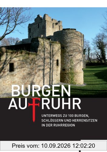 Burgen AufRuhr: Unterwegs zu 100 Burgen, Schlössern und Herrensitzen in der Ruhrregion
