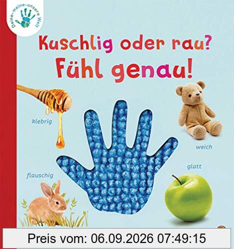 Deine-meine-unsere Welt - Kuschlig oder rau? Fühl genau!: Pappbilderbuch mit Fühleffekten ab 2 Jahren (Die Deine-meine-unsere-Welt-Reihe, Band 2)